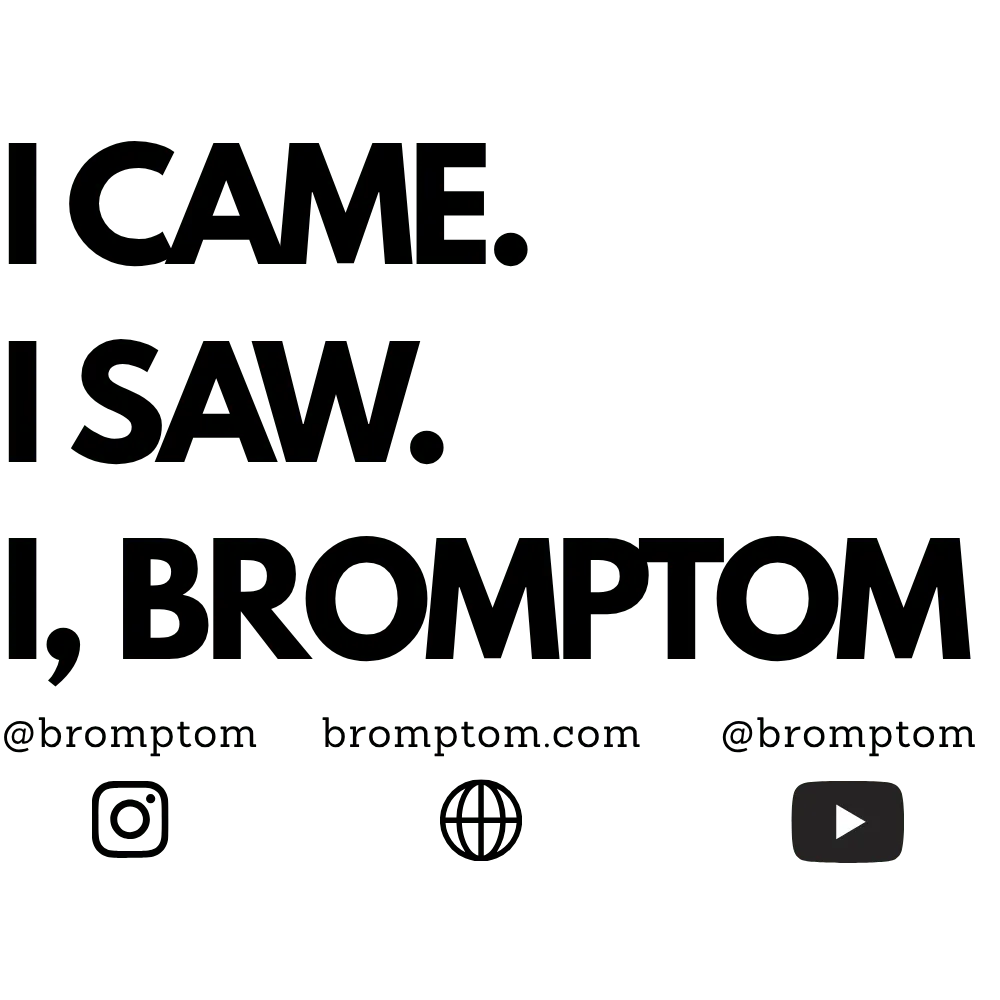 I came. I saw. I, Bromptom. — @bromptom on Instagram, bromptom.com, @bromptom on YouTube
